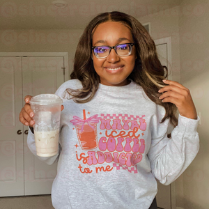 MAYBE ICED COFFEE IS ADDICTED TO ME CREW