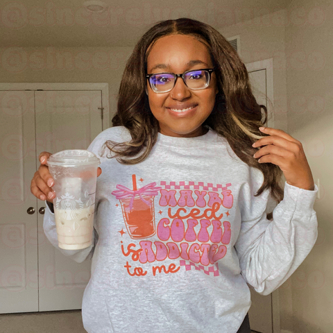MAYBE ICED COFFEE IS ADDICTED TO ME CREW